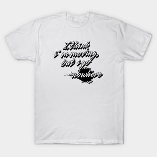 I think i´m moving but i go nowhere T-Shirt